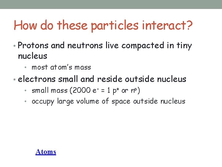 How do these particles interact? • Protons and neutrons live compacted in tiny nucleus