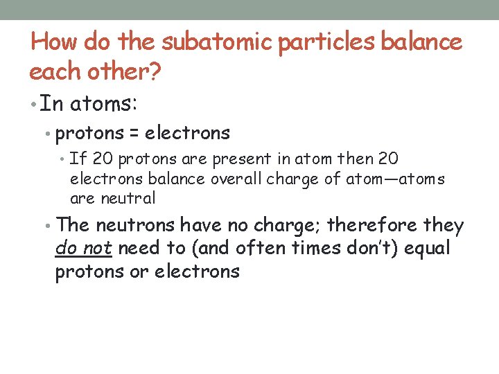 How do the subatomic particles balance each other? • In atoms: • protons =