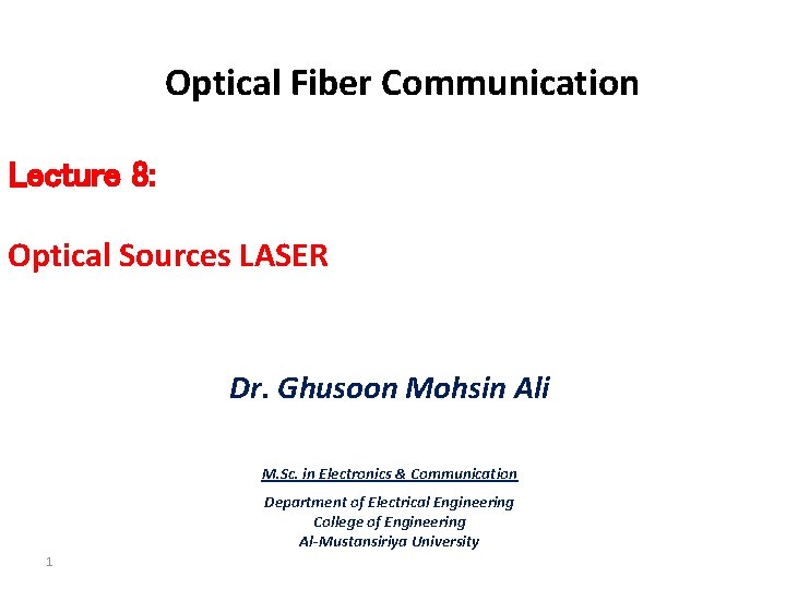 Optical Fiber Communication Lecture 8: Optical Sources LASER Dr. Ghusoon Mohsin Ali M. Sc.