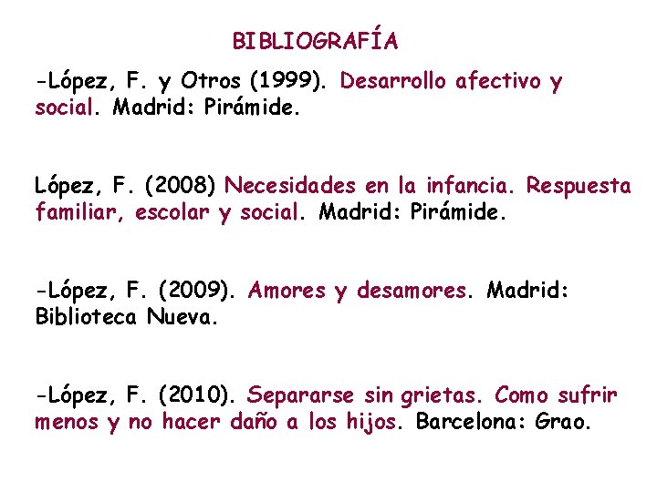 BIBLIOGRAFÍA -López, F. y Otros (1999). Desarrollo afectivo y social. Madrid: Pirámide. López, F.
