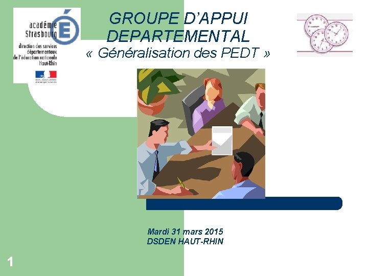 GROUPE D’APPUI DEPARTEMENTAL « Généralisation des PEDT » Mardi 31 mars 2015 DSDEN HAUT-RHIN