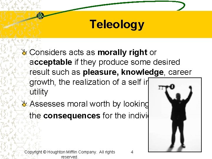 Teleology Considers acts as morally right or acceptable if they produce some desired result
