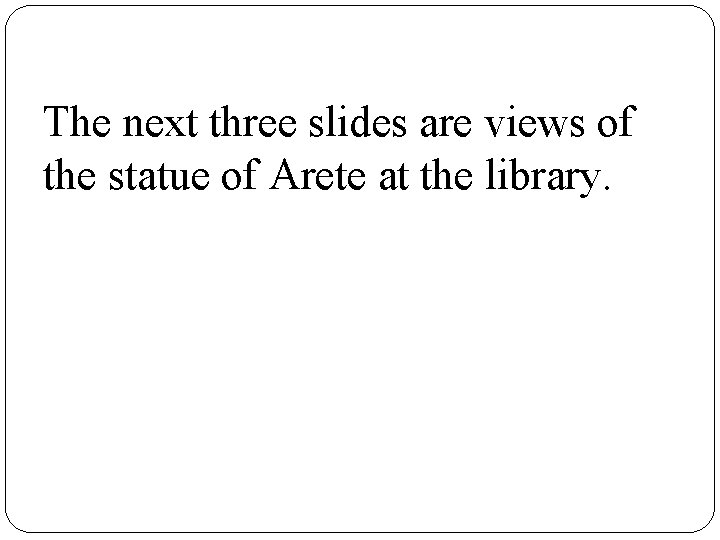 The next three slides are views of the statue of Arete at the library.