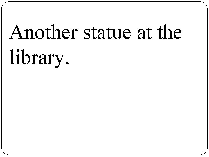 Another statue at the library. 