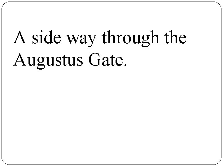A side way through the Augustus Gate. 