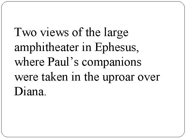 Two views of the large amphitheater in Ephesus, where Paul’s companions were taken in