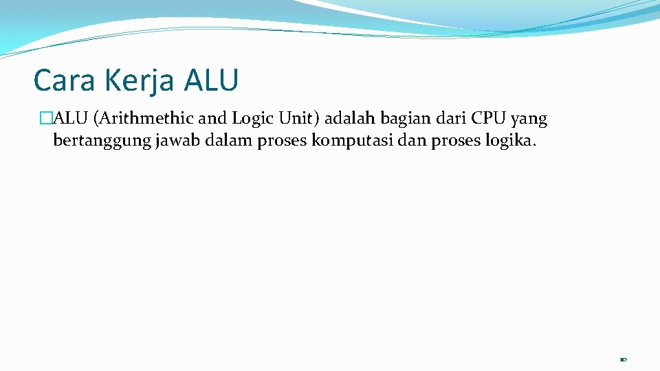 Cara Kerja ALU �ALU (Arithmethic and Logic Unit) adalah bagian dari CPU yang bertanggung