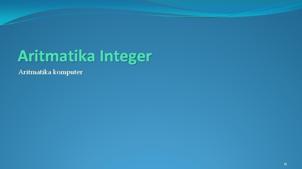 Aritmatika Integer Aritmatika komputer 15 