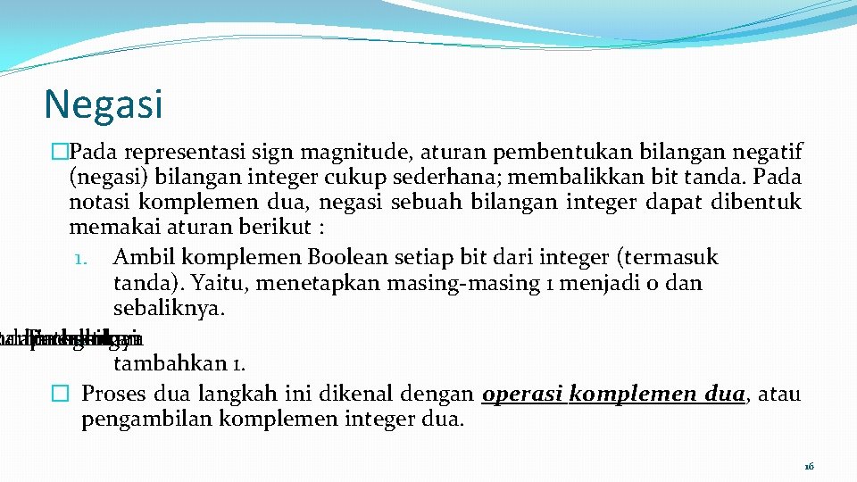 Negasi �Pada representasi sign magnitude, aturan pembentukan bilangan negatif (negasi) bilangan integer cukup sederhana;