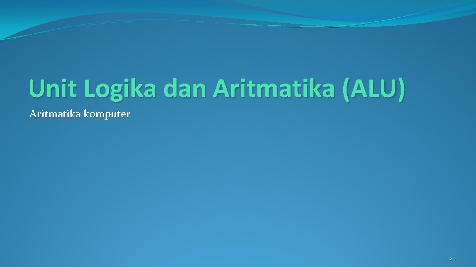 Unit Logika dan Aritmatika (ALU) Aritmatika komputer 2 