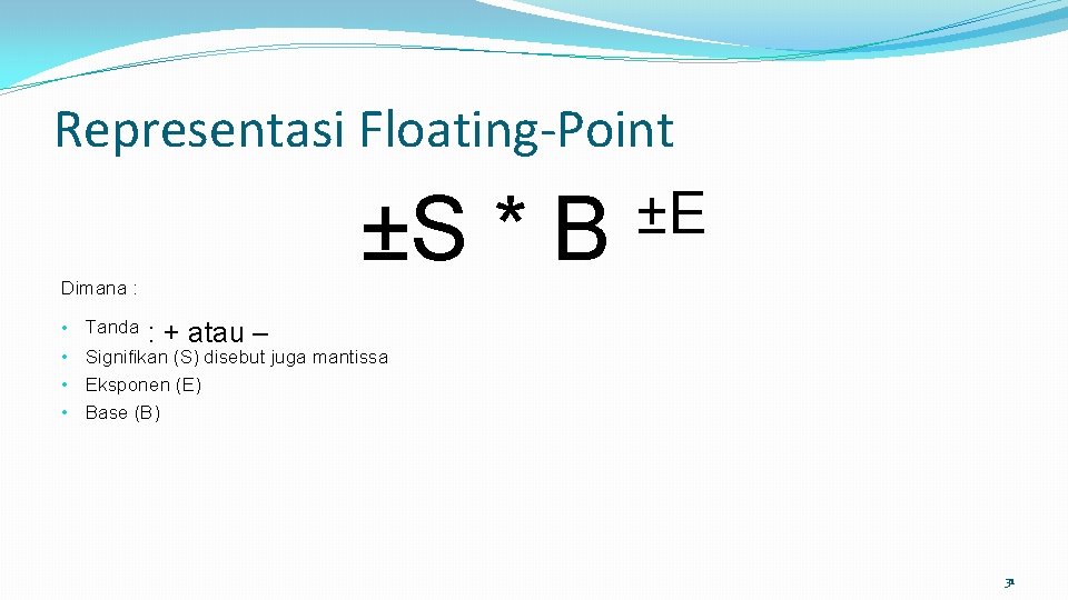 Representasi Floating-Point ±S * B Dimana : • Tanda ±E : + atau –