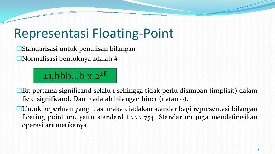 Representasi Floating-Point �Standarisasi untuk penulisan bilangan �Normalisasi bentuknya adalah # ± 1, bbb…b x