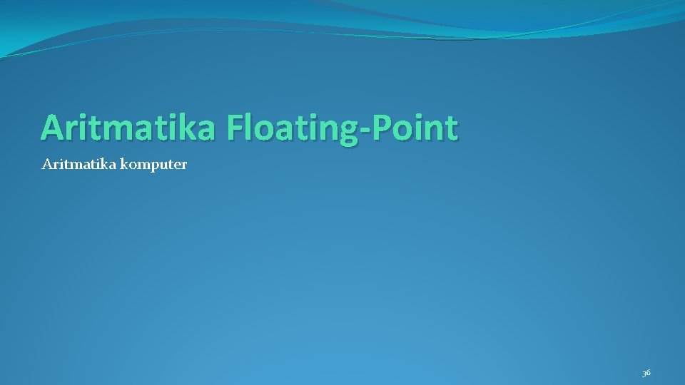 Aritmatika Floating-Point Aritmatika komputer 36 