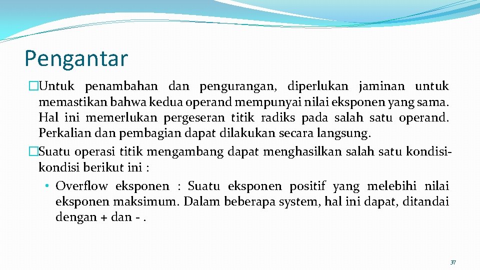 Pengantar �Untuk penambahan dan pengurangan, diperlukan jaminan untuk memastikan bahwa kedua operand mempunyai nilai