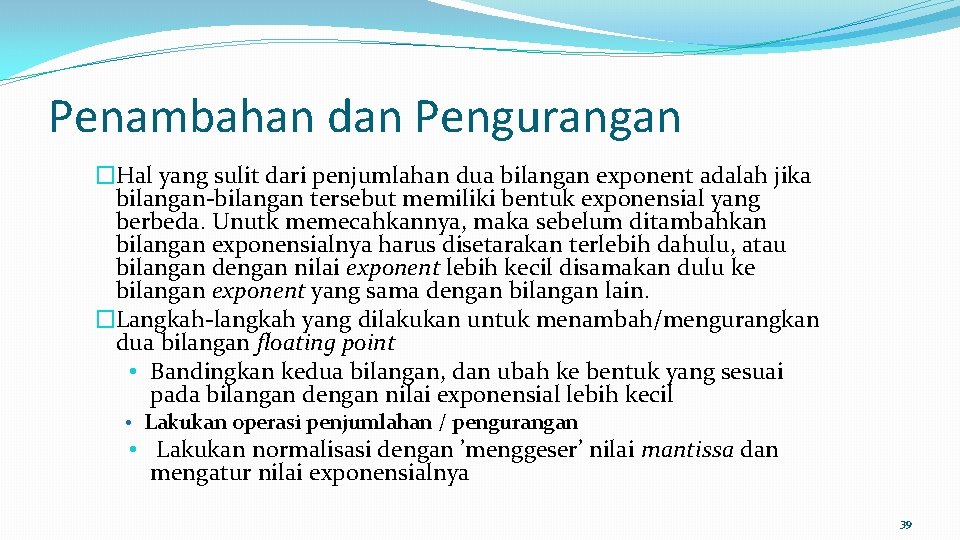 Penambahan dan Pengurangan �Hal yang sulit dari penjumlahan dua bilangan exponent adalah jika bilangan