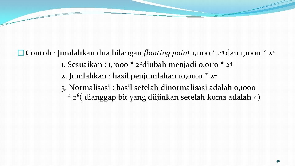 � Contoh : Jumlahkan dua bilangan floating point 1, 1100 * 24 dan 1,