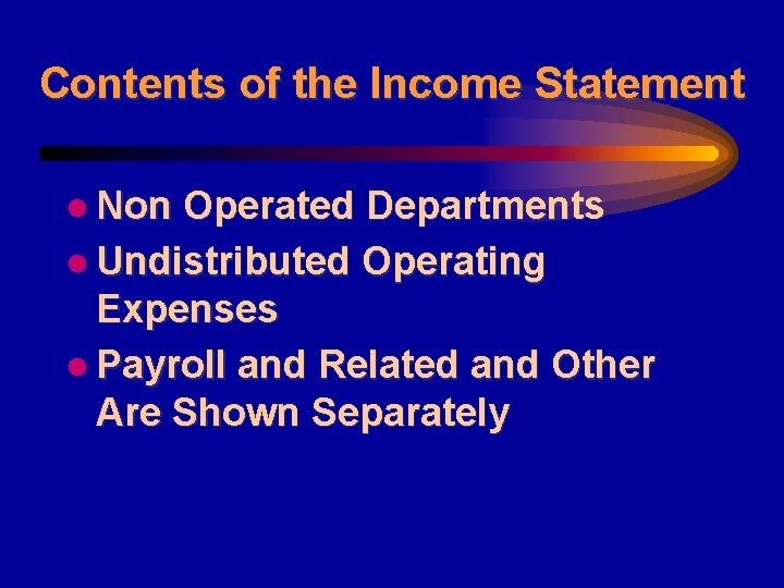 Contents of the Income Statement l Non Operated Departments l Undistributed Operating Expenses l