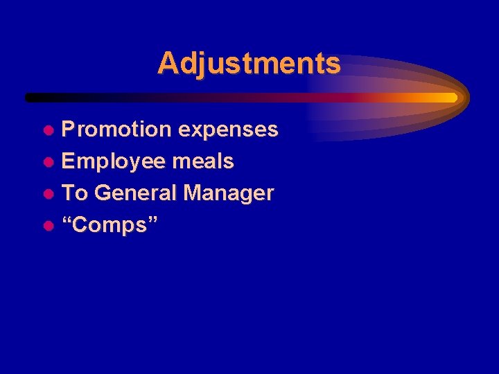 Adjustments Promotion expenses l Employee meals l To General Manager l “Comps” l 