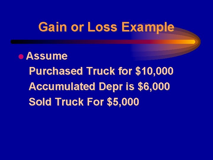Gain or Loss Example l Assume Purchased Truck for $10, 000 Accumulated Depr is