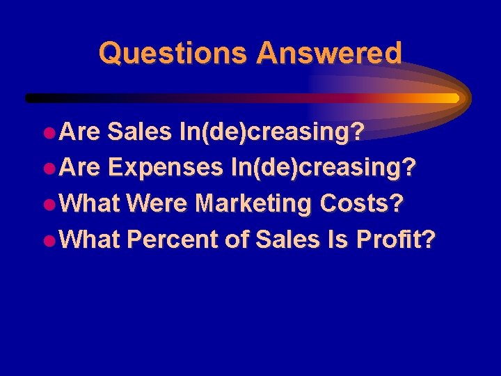 Questions Answered l Are Sales In(de)creasing? l Are Expenses In(de)creasing? l What Were Marketing