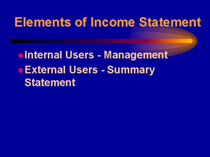 Elements of Income Statement l Internal Users - Management l External Users - Summary