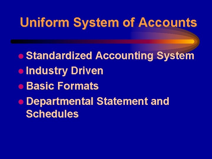 Uniform System of Accounts l Standardized Accounting System l Industry Driven l Basic Formats