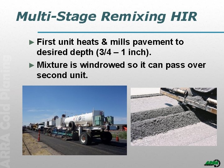 Multi-Stage Remixing HIR ► First unit heats & mills pavement to desired depth (3/4