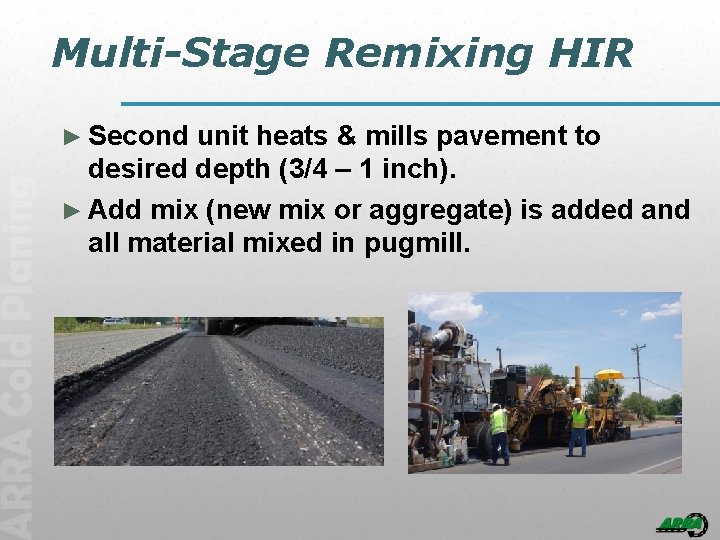 Multi-Stage Remixing HIR ► Second unit heats & mills pavement to desired depth (3/4