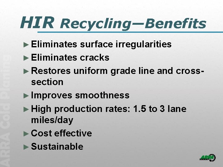 HIR Recycling—Benefits ► Eliminates surface irregularities ► Eliminates cracks ► Restores uniform grade line