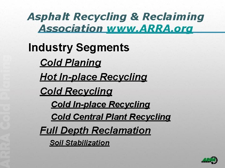 Asphalt Recycling & Reclaiming Association www. ARRA. org Industry Segments Cold Planing Hot In-place