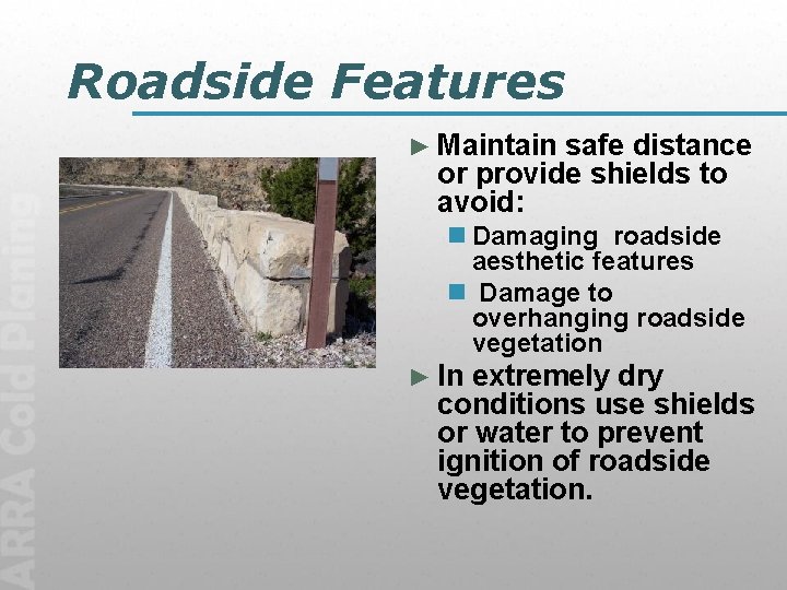 Roadside Features ► Maintain safe distance or provide shields to avoid: n Damaging roadside