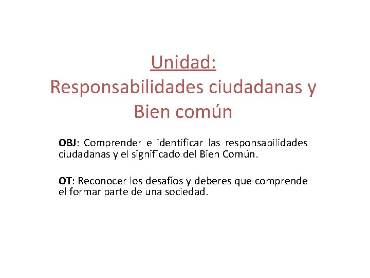 Unidad: Responsabilidades ciudadanas y Bien común OBJ: Comprender e identificar las responsabilidades ciudadanas y