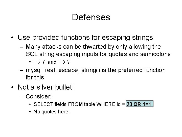 Defenses • Use provided functions for escaping strings – Many attacks can be thwarted Defenses • Use provided functions for escaping strings – Many attacks can be thwarted