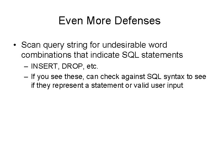 Even More Defenses • Scan query string for undesirable word combinations that indicate SQL Even More Defenses • Scan query string for undesirable word combinations that indicate SQL