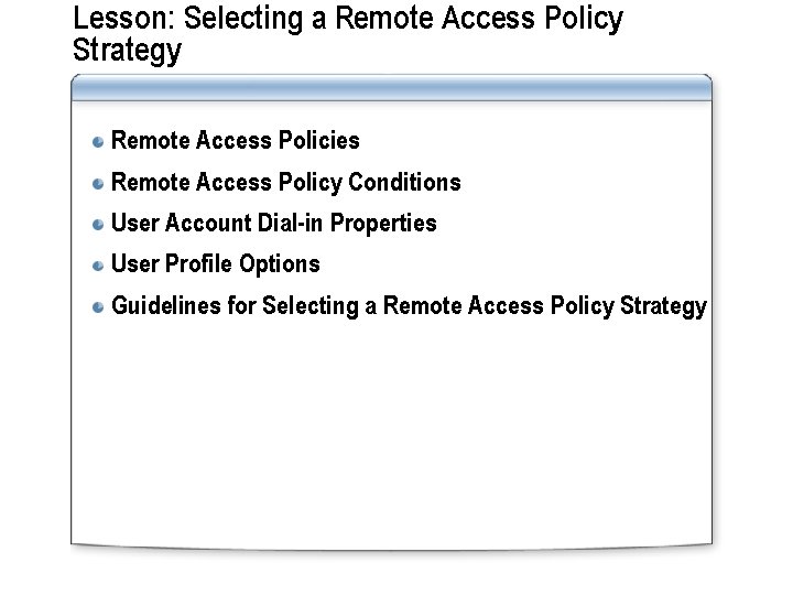 Lesson: Selecting a Remote Access Policy Strategy Remote Access Policies Remote Access Policy Conditions