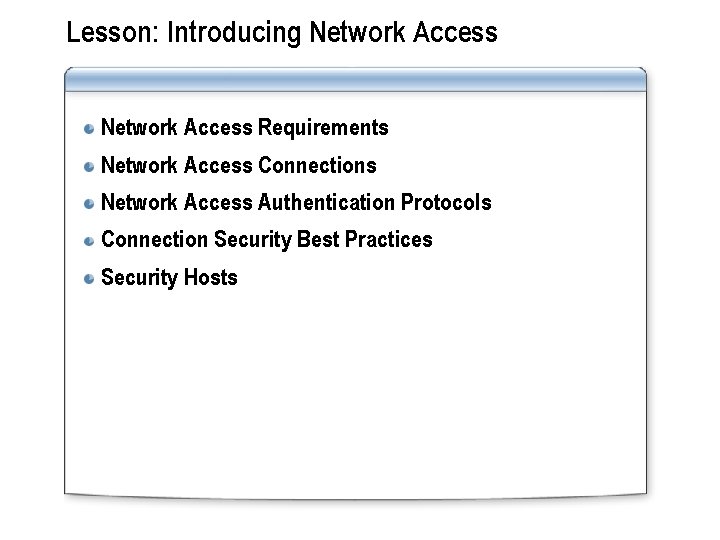 Lesson: Introducing Network Access Requirements Network Access Connections Network Access Authentication Protocols Connection Security