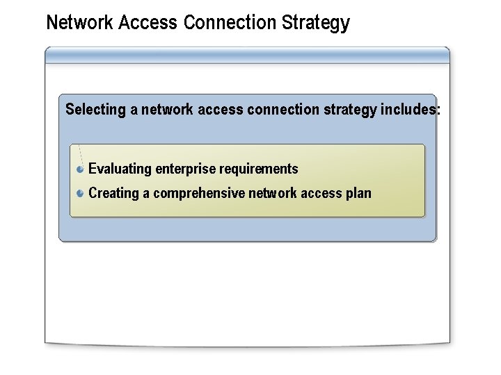 Network Access Connection Strategy Selecting a network access connection strategy includes: Evaluating enterprise requirements