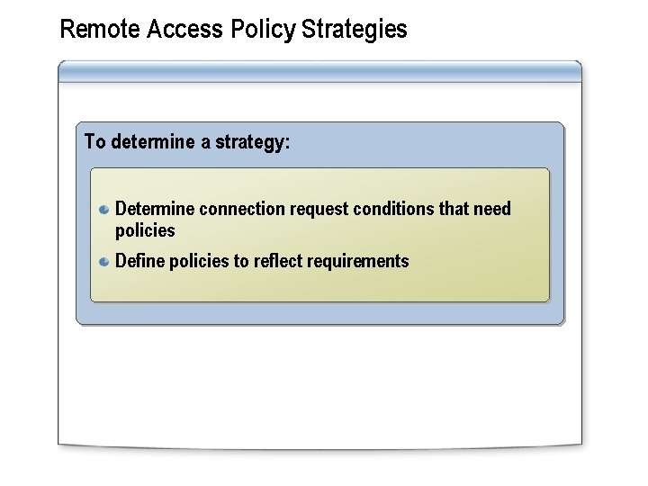 Remote Access Policy Strategies To determine a strategy: Determine connection request conditions that need