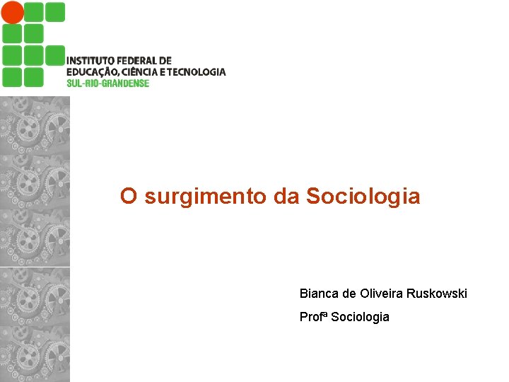 O surgimento da Sociologia Bianca de Oliveira Ruskowski Profª Sociologia 