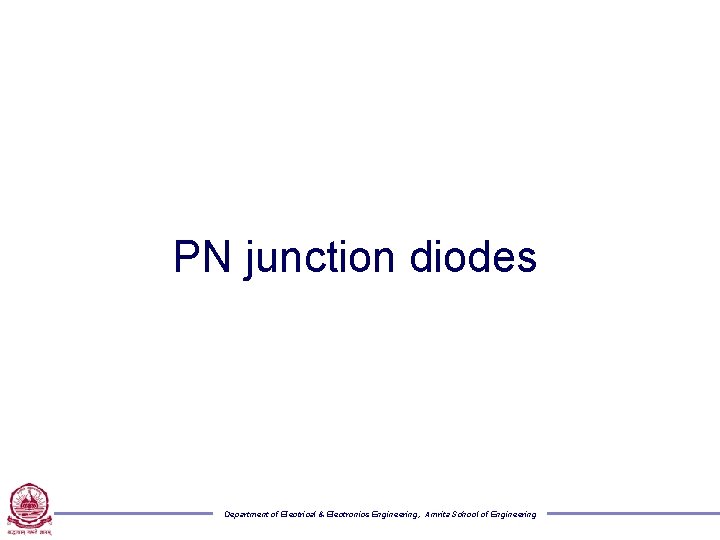 PN junction diodes Department of Electrical & Electronics Engineering, Amrita School of Engineering 