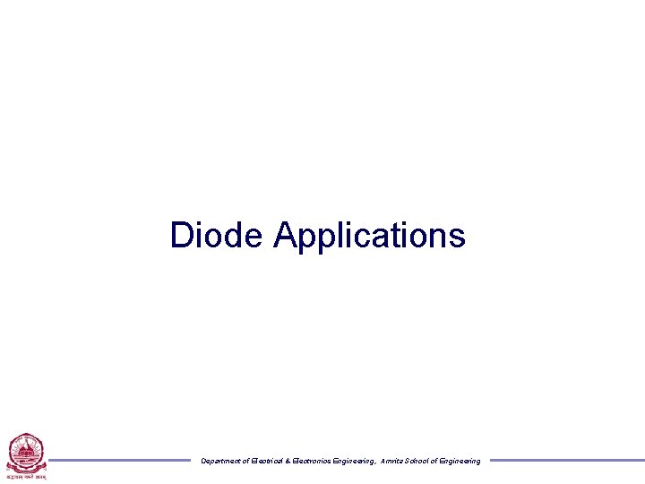 Diode Applications Department of Electrical & Electronics Engineering, Amrita School of Engineering 