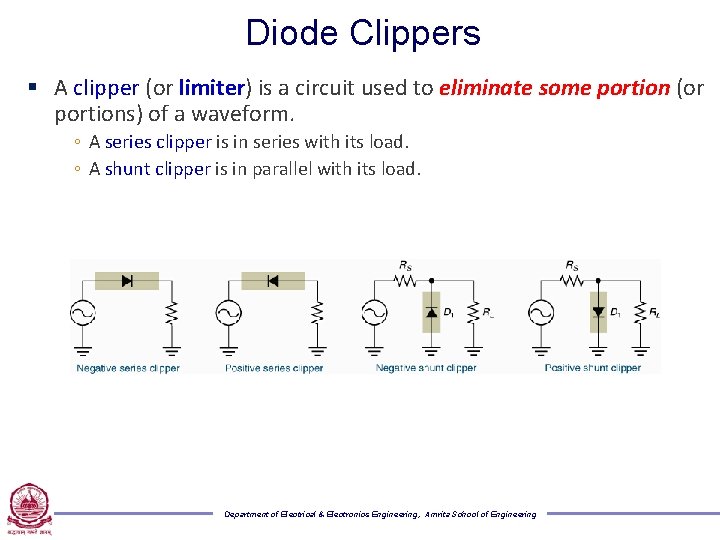 Diode Clippers § A clipper (or limiter) is a circuit used to eliminate some