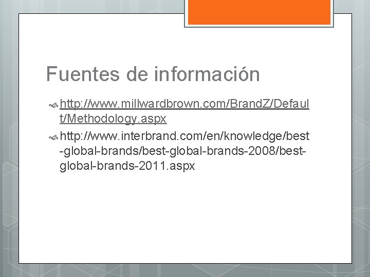 Fuentes de información http: //www. millwardbrown. com/Brand. Z/Defaul t/Methodology. aspx http: //www. interbrand. com/en/knowledge/best