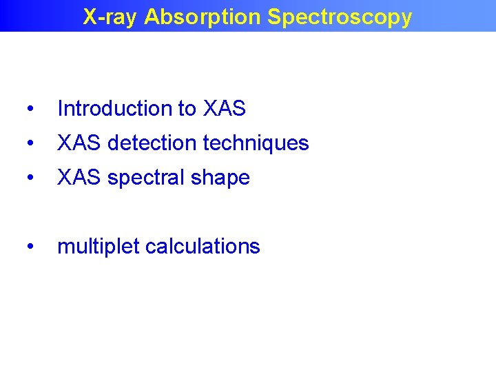 X-ray Absorption Spectroscopy • Introduction to XAS • XAS detection techniques • XAS spectral