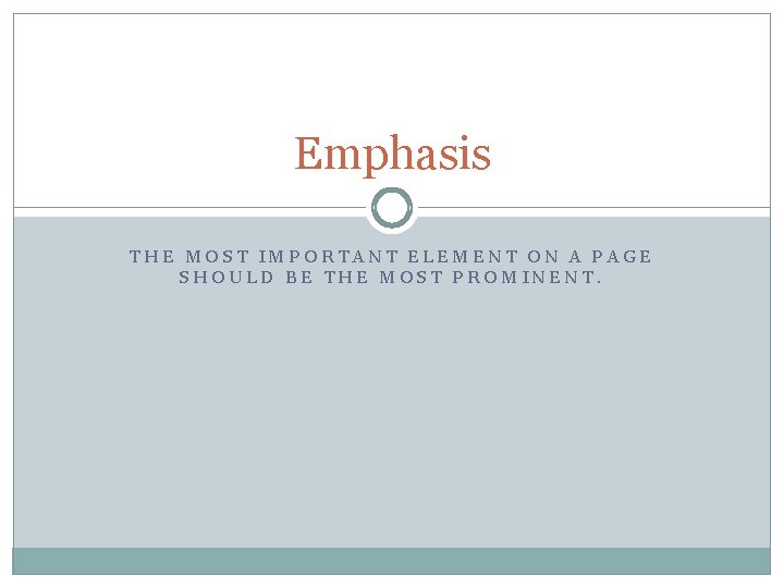 Emphasis THE MOST IMPORTANT ELEMENT ON A PAGE SHOULD BE THE MOST PROMINENT. 