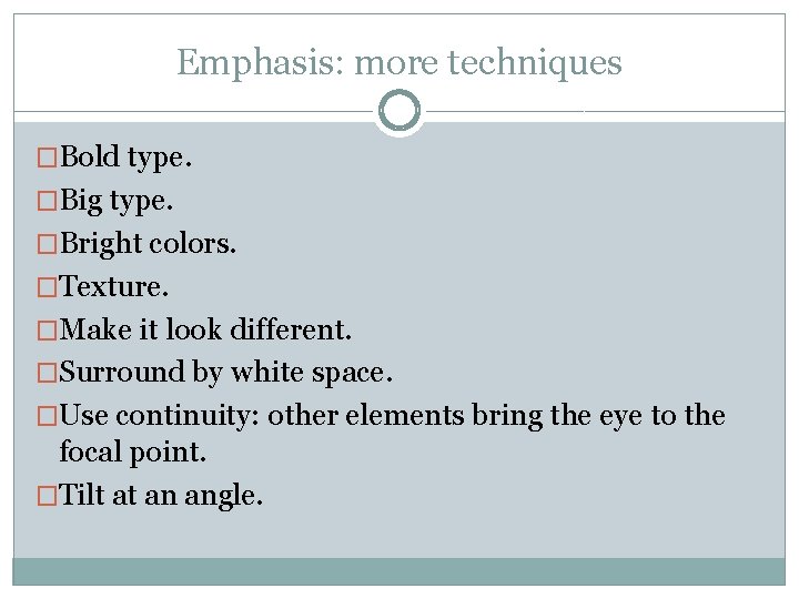 Emphasis: more techniques �Bold type. �Big type. �Bright colors. �Texture. �Make it look different.