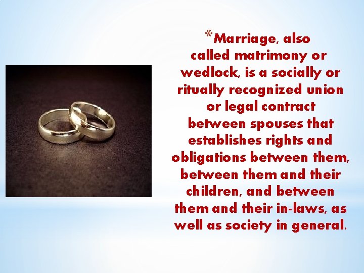 *Marriage, also called matrimony or wedlock, is a socially or ritually recognized union or