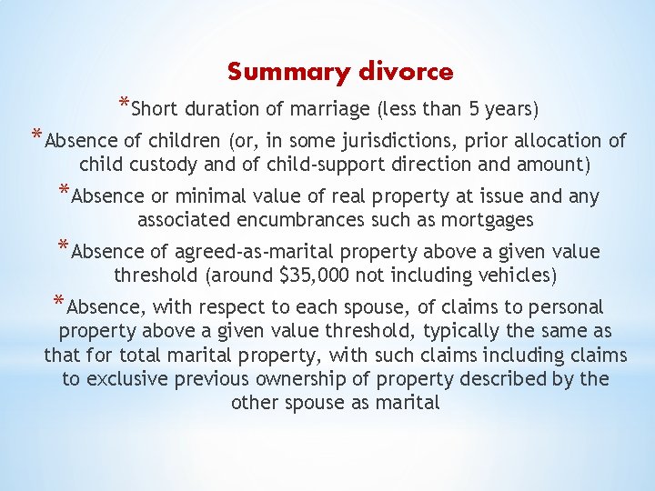 Summary divorce *Short duration of marriage (less than 5 years) *Absence of children (or,