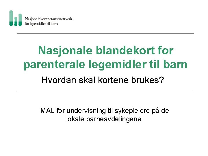 Nasjonale blandekort for parenterale legemidler til barn Hvordan skal kortene brukes? MAL for undervisning