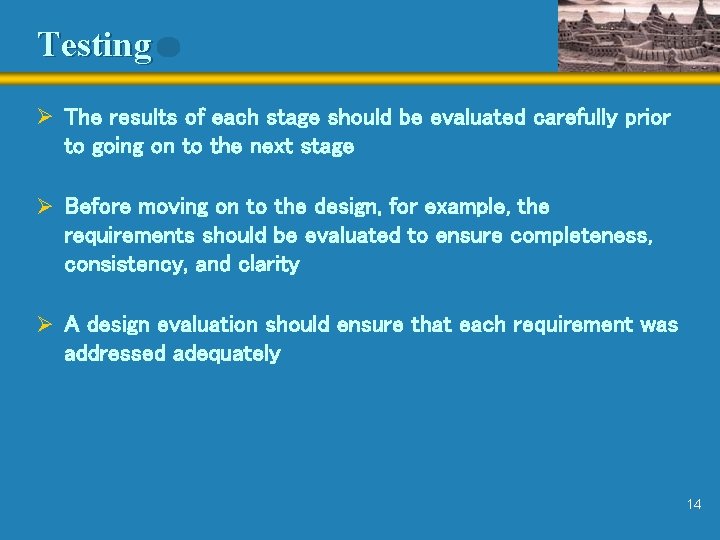 Testing Ø The results of each stage should be evaluated carefully prior to going